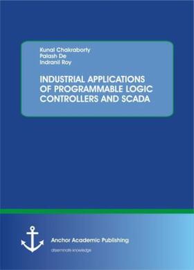 Chakraborty / De / Roy |  INDUSTRIAL APPLICATIONS OF PROGRAMMABLE LOGIC CONTROLLERS AND SCADA | Buch |  Sack Fachmedien