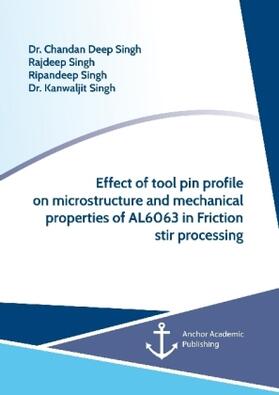 Singh | Effect of Tool Pin Profile on Microstructure and Mechanical Properties of AL6063 in Friction Stir Processing | Buch | 978-3-96067-205-0 | www.sack.de