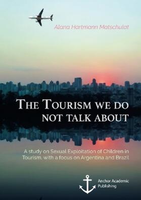 Hartmann Matschulat | The Tourism we do not talk about. A study on Sexual Exploitation of Children in Tourism, with a focus on Argentina and Brazil | Buch | 978-3-96067-206-7 | www.sack.de