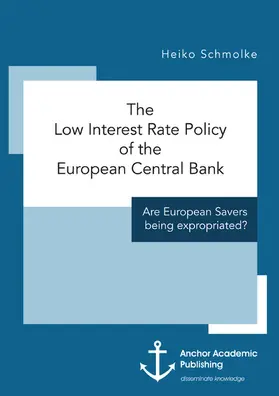 Schmolke |  The Low Interest Rate Policy of the European Central Bank. Are European Savers being expropriated? | eBook | Sack Fachmedien