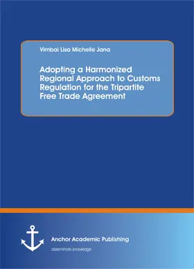Jana |  Adopting a Harmonized Regional Approach to Customs Regulation for the Tripartite Free Trade Agreement | eBook | Sack Fachmedien