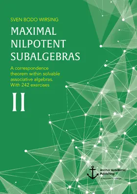 Wirsing |  Maximal nilpotent subalgebras II: A correspondence theorem within solvable associative algebras. With 242 exercises | eBook | Sack Fachmedien