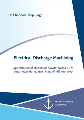 Singh | Electrical Discharge Machining. Optimization of chromium powder mixed EDM parameters during machining of H13 tool steel | E-Book | www.sack.de