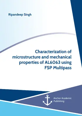 Singh |  Characterization of microstructure and mechanical properties of AL6063 using FSP Multipass | eBook | Sack Fachmedien