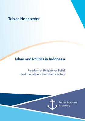 Hoheneder |  Islam and Politics in Indonesia. Freedom of Religion or Belief and the influence of Islamic actors | eBook | Sack Fachmedien