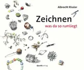 Rissler |  Zeichnen was da so rumliegt | eBook | Sack Fachmedien