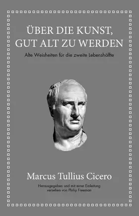 Cicero / Freeman | Marcus Tullius Cicero: Über die Kunst gut alt zu werden | E-Book | www.sack.de