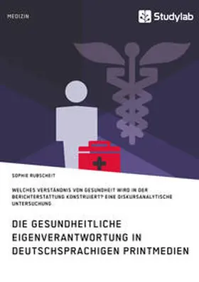 Rubscheit |  Gesundheitliche Eigenverantwortung in der Berichterstattung deutschsprachiger Printmedien. Welches Verständnis von Gesundheit wird konstruiert? | Buch |  Sack Fachmedien