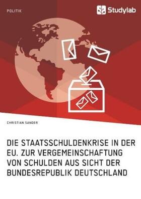 Sander |  Die Staatsschuldenkrise in der EU. Zur Vergemeinschaftung von Schulden aus Sicht der Bundesrepublik Deutschland | Buch |  Sack Fachmedien