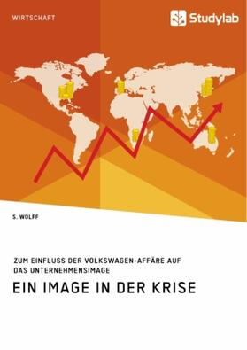 Wolff |  Ein Image in der Krise. Zum Einfluss der Volkswagen-Affäre auf das Unternehmensimage | Buch |  Sack Fachmedien