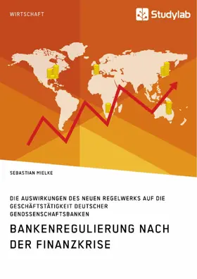 Mielke |  Bankenregulierung nach der Finanzkrise. Die Auswirkungen des neuen Regelwerks auf die Geschäftstätigkeit deutscher Genossenschaftsbanken | eBook | Sack Fachmedien