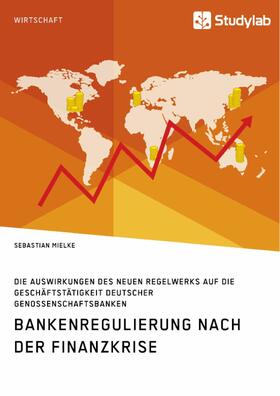 Mielke | Bankenregulierung nach der Finanzkrise. Die Auswirkungen des neuen Regelwerks auf die Geschäftstätigkeit deutscher Genossenschaftsbanken | E-Book | sack.de