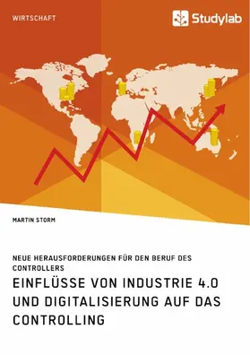 Storm |  Einflüsse von Industrie 4.0 und Digitalisierung auf das Controlling. Neue Herausforderungen für den Beruf des Controllers | eBook | Sack Fachmedien