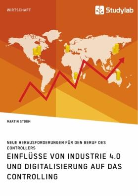 Storm |  Einflüsse von Industrie 4.0 und Digitalisierung auf das Controlling. Neue Herausforderungen für den Beruf des Controllers | Buch |  Sack Fachmedien
