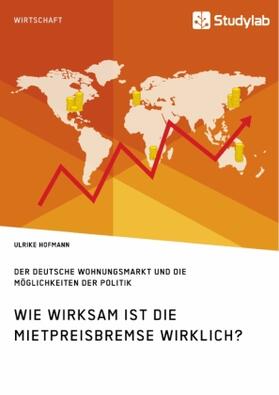 Hofmann |  Wie wirksam ist die Mietpreisbremse wirklich? Der deutsche Wohnungsmarkt und die Möglichkeiten der Politik | Buch |  Sack Fachmedien