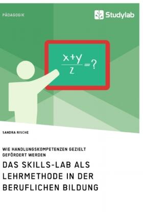 Rische |  Das Skills-Lab als Lehrmethode in der beruflichen Bildung. Wie Handlungskompetenzen gezielt gefördert werden | Buch |  Sack Fachmedien