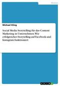 Kling |  Social Media Storytelling für das Content Marketing in Unternehmen. Wie erfolgreiches Storytelling auf Facebook und Instagram funktioniert | eBook | Sack Fachmedien