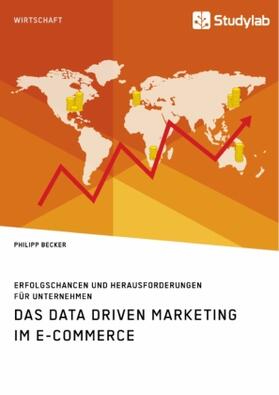 Becker | Das Data Driven Marketing im E-Commerce. Erfolgschancen und Herausforderungen für Unternehmen | Buch | 978-3-96095-990-8 | sack.de