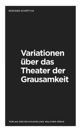 Schöttle |  Rüdiger Schöttle. Variationen über das Theater der Grausamkeit. Variations on the Theatre of Cruelty | Buch |  Sack Fachmedien