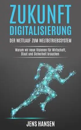 Hansen / Jens Hansen Consulting GmbH |  Zukunft Digitalisierung: der Wettlauf zum Weltbetriebssystem | Buch |  Sack Fachmedien