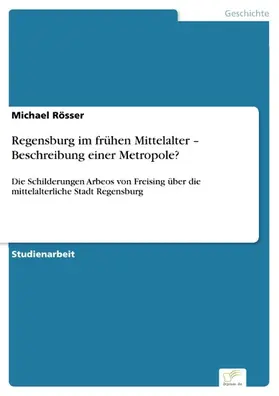 Rösser |  Regensburg im frühen Mittelalter - Beschreibung einer Metropole? | eBook | Sack Fachmedien