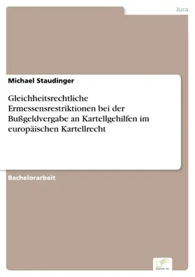 Staudinger |  Gleichheitsrechtliche Ermessensrestriktionen bei der Bußgeldvergabe an Kartellgehilfen im europäischen Kartellrecht | eBook | Sack Fachmedien