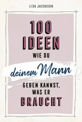 Jacobson |  100 Ideen, wie du deinem Mann geben kannst, was er braucht | eBook | Sack Fachmedien