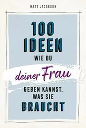 Jacobson |  100 Ideen, wie du deiner Frau geben kannst, was sie braucht | eBook | Sack Fachmedien