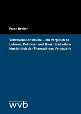 Becher |  Vertrauenskonstrukte – ein Vergleich bei Lehrern, Politikern und Bankmitarbeitern hinsichtlich der Thematik des Vertrauens | Buch |  Sack Fachmedien