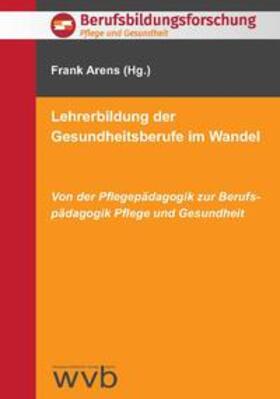Arens / Dierks / Sieger | Lehrerbildung der Gesundheitsberufe im Wandel | Buch | 978-3-96138-054-1 | sack.de