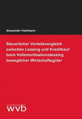 Hartmann |  Steuerlicher Vorteilsvergleich zwischen Leasing und Kreditkauf beim Vollamortisationsleasing beweglicher Wirtschaftsgüter | Buch |  Sack Fachmedien