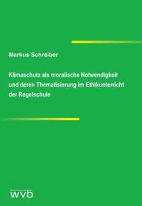 Schreiber |  Klimaschutz als moralische Notwendigkeit und deren Thematisierung im Ethikunterricht der Regelschule | Buch |  Sack Fachmedien