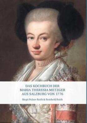Pelzer-Reith / Reith | Das Kochbuch der Maria Theresia Metzger aus Salzburg von 1776 | Buch | 978-3-96138-283-5 | sack.de