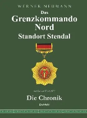 Neumann |  Das Grenzkommando Nord. Standort Stendal. Die Chronik. | eBook | Sack Fachmedien