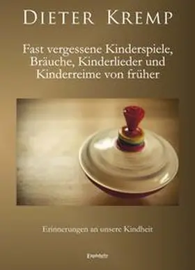 Kremp |  Fast vergessene Kinderspiele, Bräuche, Kinderlieder und Kinderreime von früher | Buch |  Sack Fachmedien