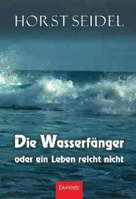 Seidel |  Die Wasserfänger oder ein Leben reicht nicht | eBook | Sack Fachmedien