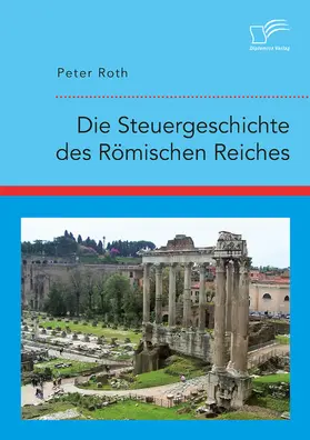 Roth |  Die Steuergeschichte des Römischen Reiches | eBook | Sack Fachmedien