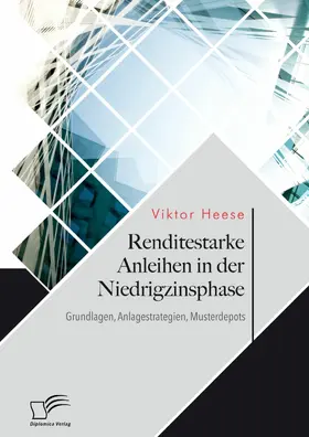Heese |  Renditestarke Anleihen in der Niedrigzinsphase. Grundlagen, Anlagestrategien, Musterdepots | eBook | Sack Fachmedien