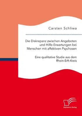 Schliwa |  Die Diskrepanz zwischen Angeboten und Hilfe-Erwartungen bei Menschen mit affektiven Psychosen. Eine qualitative Studie aus dem Rhein-Erft-Kreis | eBook | Sack Fachmedien