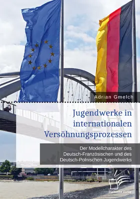 Gmelch |  Jugendwerke in internationalen Versöhnungsprozessen. Der Modellcharakter des Deutsch-Französischen und des Deutsch-Polnischen Jugendwerks | eBook | Sack Fachmedien
