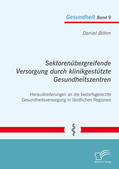Böhm |  Sektorenübergreifende Versorgung durch klinikgestützte Gesundheitszentren. Herausforderungen an die bedarfsgerechte Gesundheitsversorgung in ländlichen Regionen | eBook | Sack Fachmedien