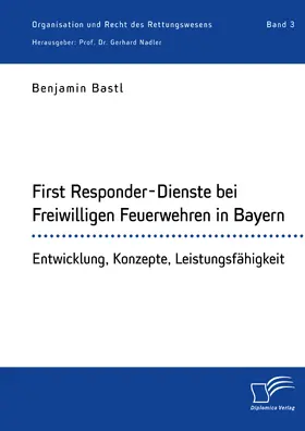 Bastl / Nadler |  First Responder-Dienste bei Freiwilligen Feuerwehren in Bayern. Entwicklung, Konzepte, Leistungsfähigkeit | eBook | Sack Fachmedien