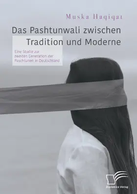 Haqiqat |  Das Pashtunwali zwischen Tradition und Moderne. Eine Studie zur zweiten Generation der Paschtunen in Deutschland | eBook | Sack Fachmedien