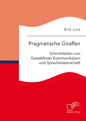 Lutz |  Pragmatische Giraffen. Schnittstellen von Gewaltfreier Kommunikation und Sprachwissenschaft | eBook | Sack Fachmedien