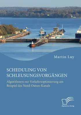 Luy |  Scheduling von Schleusungsvorgängen: Algorithmen zur Verkehrsoptimierung am Beispiel des Nord-Ostsee-Kanals | eBook | Sack Fachmedien