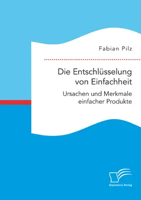 Pilz |  Die Entschlüsselung von Einfachheit. Ursachen und Merkmale einfacher Produkte | eBook | Sack Fachmedien