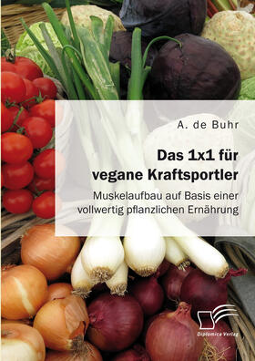 de Buhr | Das 1x1 für vegane Kraftsportler. Muskelaufbau auf Basis einer vollwertig pflanzlichen Ernährung | E-Book | sack.de