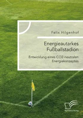 Hilgenhof | Energieautarkes Fußballstadion. Entwicklung eines CO2-neutralen Energiekonzeptes | E-Book | www.sack.de