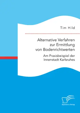 Hild |  Alternative Verfahren zur Ermittlung von Bodenrichtwerten. Am Praxisbeispiel der Innenstadt Karlsruhes | eBook | Sack Fachmedien