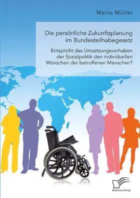 Müller |  Die persönliche Zukunftsplanung im Bundesteilhabegesetz. Entspricht das Umsetzungsvorhaben der Sozialpolitik den individuellen Wünschen der betroffenen Menschen? | eBook | Sack Fachmedien
